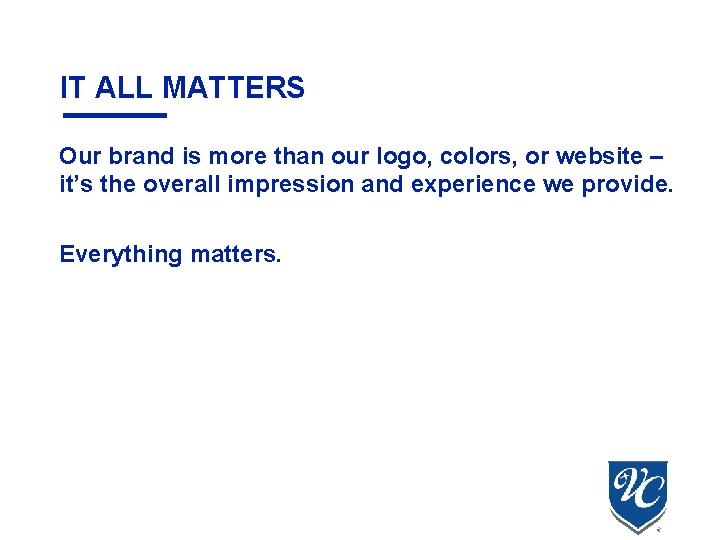 IT ALL MATTERS Our brand is more than our logo, colors, or website – IT ALL MATTERS Our brand is more than our logo, colors, or website –