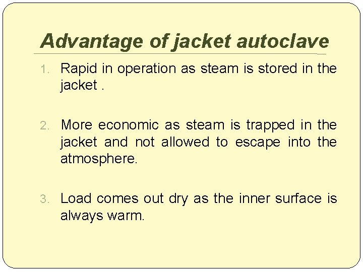 Advantage of jacket autoclave 1. Rapid in operation as steam is stored in the