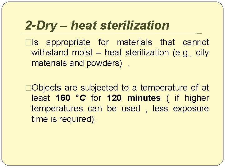 2 -Dry – heat sterilization �Is appropriate for materials that cannot withstand moist –