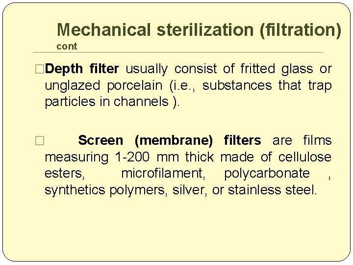 Mechanical sterilization (filtration) cont �Depth filter usually consist of fritted glass or unglazed porcelain