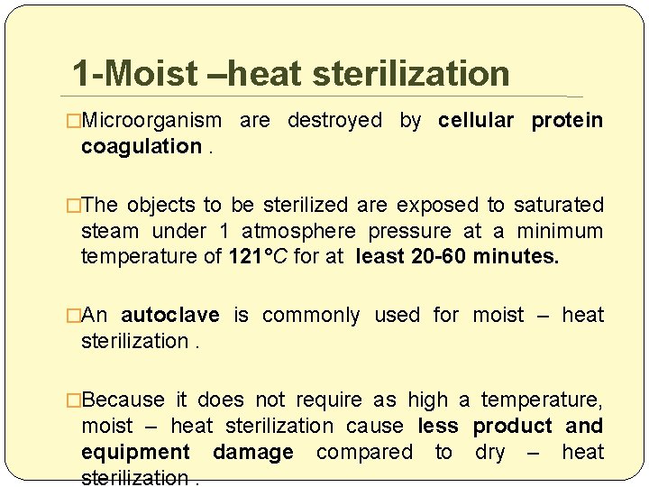 1 -Moist –heat sterilization �Microorganism are destroyed by cellular protein coagulation. �The objects to