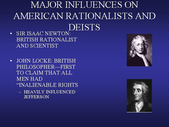 MAJOR INFLUENCES ON AMERICAN RATIONALISTS AND DEISTS • SIR ISAAC NEWTON: BRITISH RATIONALIST AND