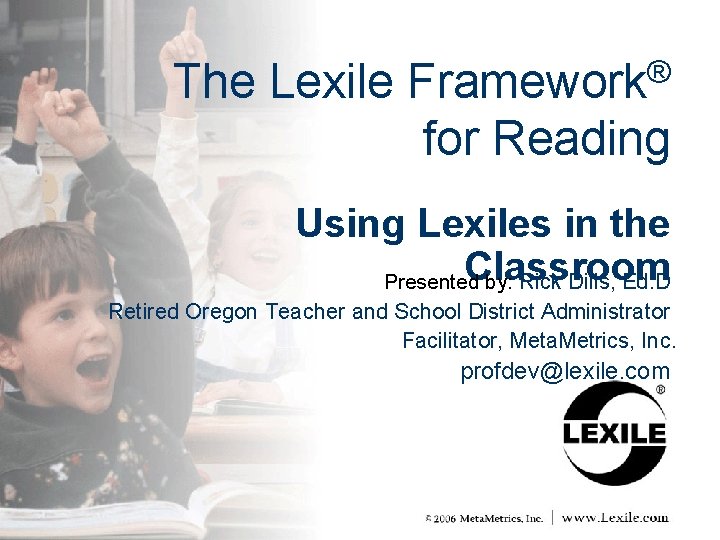 The Lexile ® Framework for Reading Using Lexiles in the Classroom Presented by: Rick