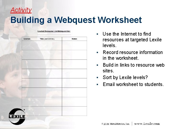 Activity Building a Webquest Worksheet § § § Use the Internet to find resources