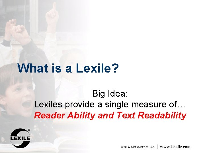 What is a Lexile? Big Idea: Lexiles provide a single measure of… Reader Ability