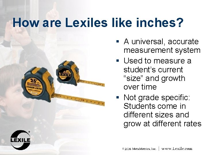 How are Lexiles like inches? § A universal, accurate measurement system § Used to