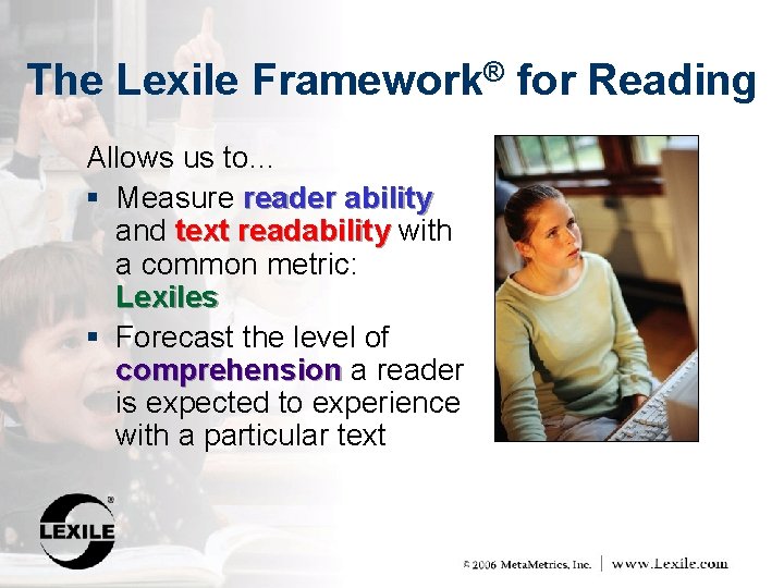 The Lexile Framework® for Reading Allows us to… § Measure reader ability and text