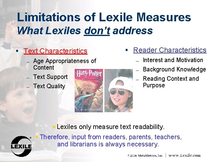 Limitations of Lexile Measures What Lexiles don’t address § Text Characteristics ― Age Appropriateness