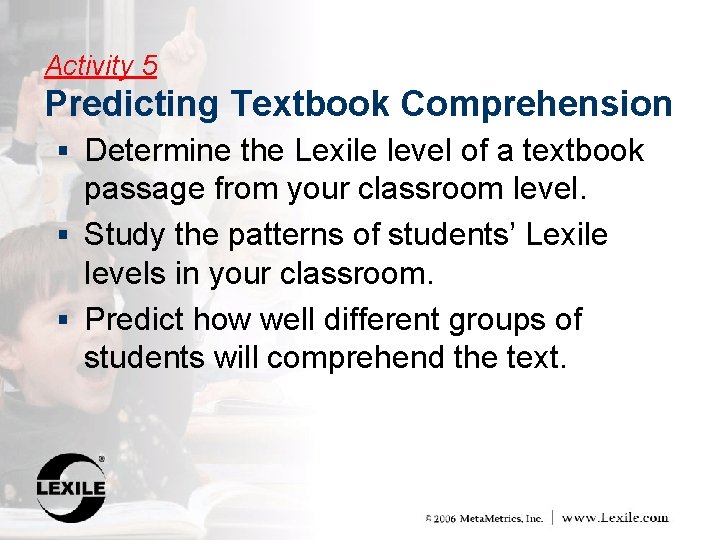 Activity 5 Predicting Textbook Comprehension § Determine the Lexile level of a textbook passage
