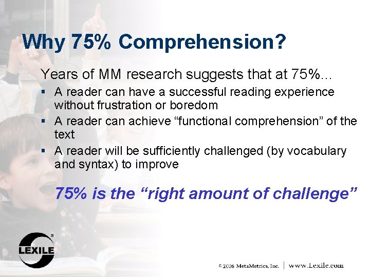 Why 75% Comprehension? Years of MM research suggests that at 75%… § A reader