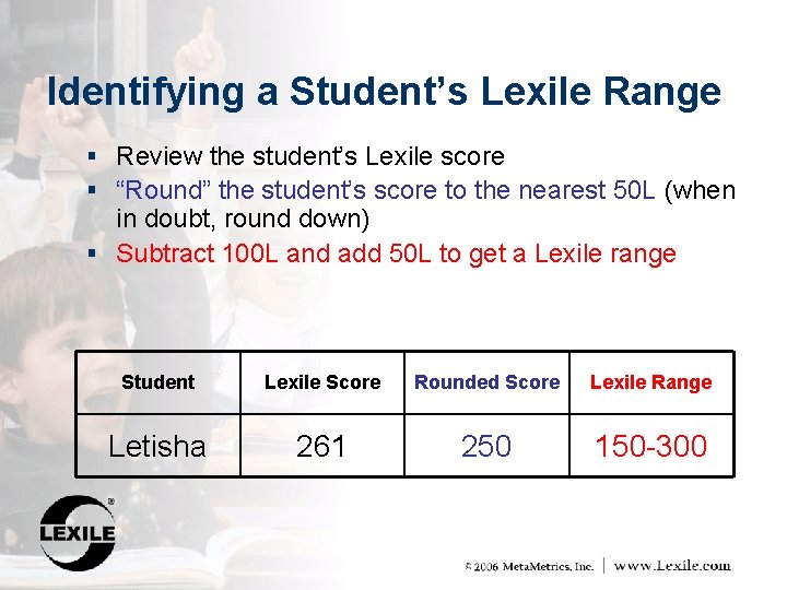 Identifying a Student’s Lexile Range § Review the student’s Lexile score § “Round” the