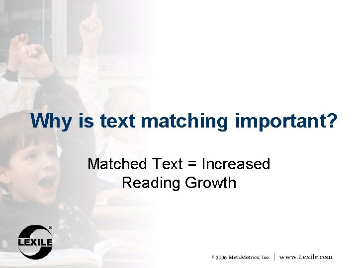 Why is text matching important? Matched Text = Increased Reading Growth 