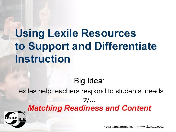 Using Lexile Resources to Support and Differentiate Instruction Big Idea: Lexiles help teachers respond