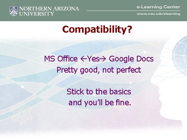 Compatibility? MS Office Yes Google Docs Pretty good, not perfect Stick to the basics