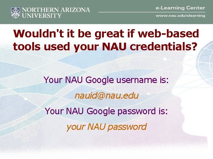 Wouldn't it be great if web-based tools used your NAU credentials? Your NAU Google