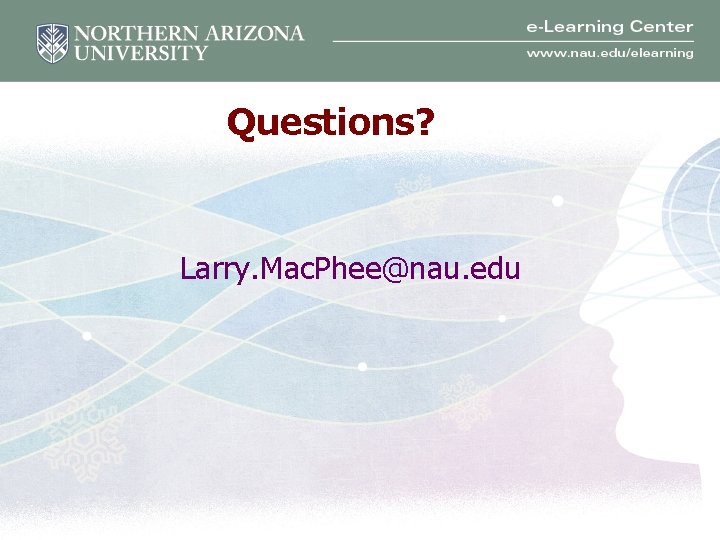 Questions? Larry. Mac. Phee@nau. edu 