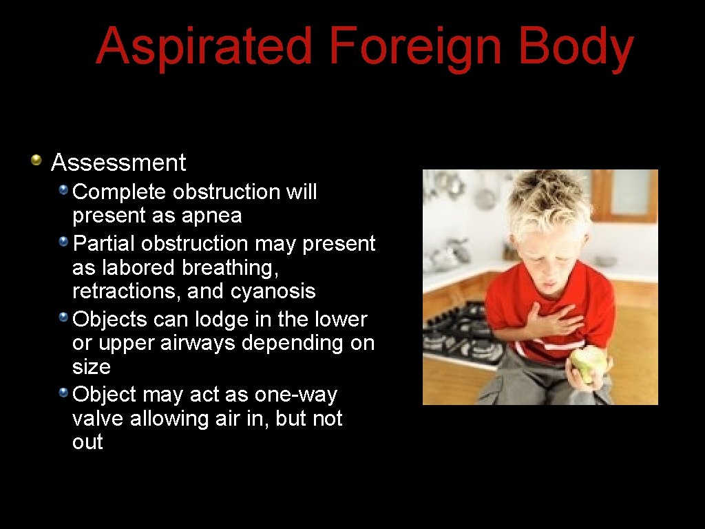 Aspirated Foreign Body Assessment Complete obstruction will present as apnea Partial obstruction may present Aspirated Foreign Body Assessment Complete obstruction will present as apnea Partial obstruction may present