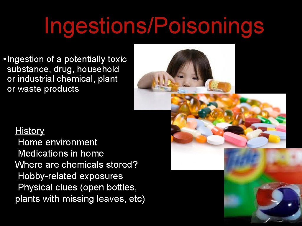 Ingestions/Poisonings • Ingestion of a potentially toxic substance, drug, household or industrial chemical, plant Ingestions/Poisonings • Ingestion of a potentially toxic substance, drug, household or industrial chemical, plant