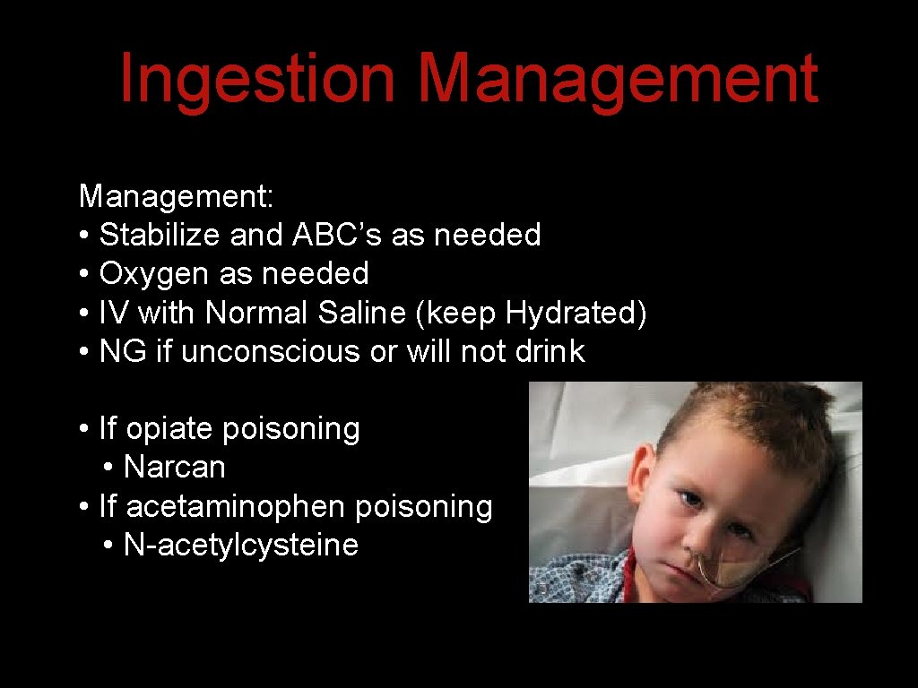 Ingestion Management: • Stabilize and ABC’s as needed • Oxygen as needed • IV Ingestion Management: • Stabilize and ABC’s as needed • Oxygen as needed • IV