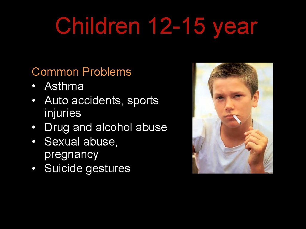 Children 12 -15 year Common Problems • Asthma • Auto accidents, sports injuries • Children 12 -15 year Common Problems • Asthma • Auto accidents, sports injuries •