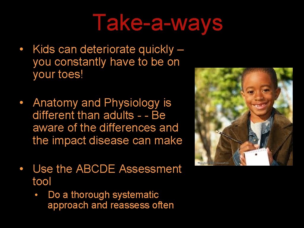 Take-a-ways • Kids can deteriorate quickly – you constantly have to be on your Take-a-ways • Kids can deteriorate quickly – you constantly have to be on your