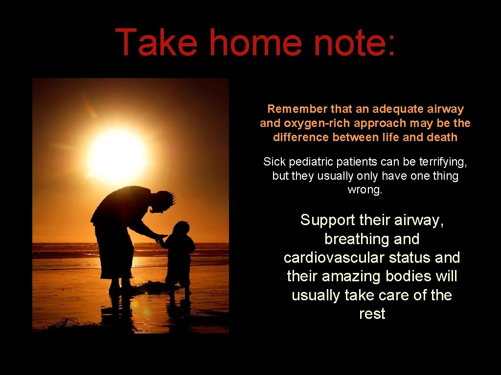 Take home note: Remember that an adequate airway and oxygen-rich approach may be the Take home note: Remember that an adequate airway and oxygen-rich approach may be the