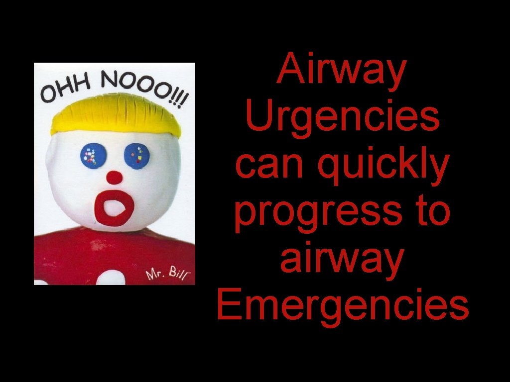 Airway Urgencies can quickly progress to airway Emergencies Airway Urgencies can quickly progress to airway Emergencies