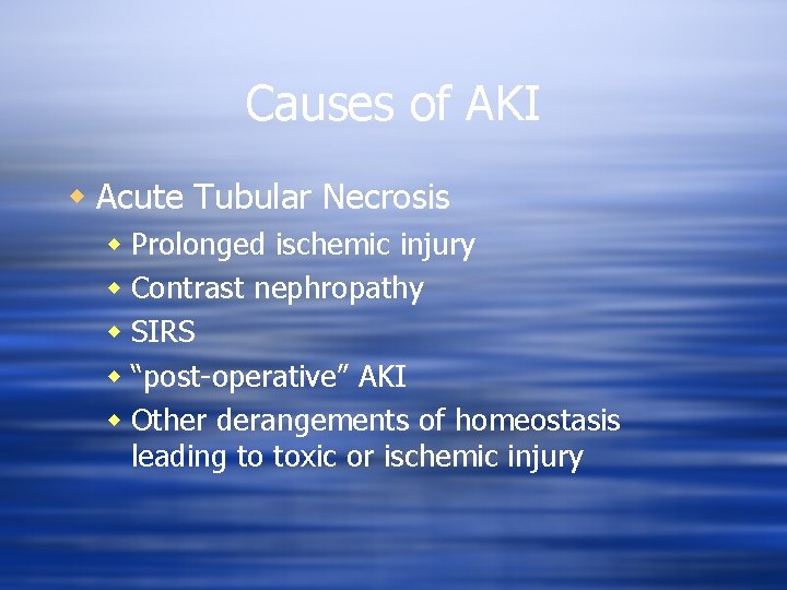 Causes of AKI w Acute Tubular Necrosis w Prolonged ischemic injury w Contrast nephropathy