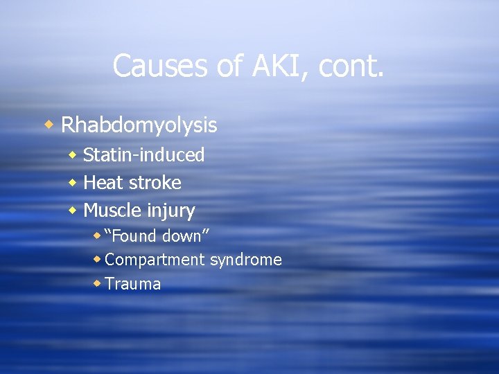 Causes of AKI, cont. w Rhabdomyolysis w Statin-induced w Heat stroke w Muscle injury