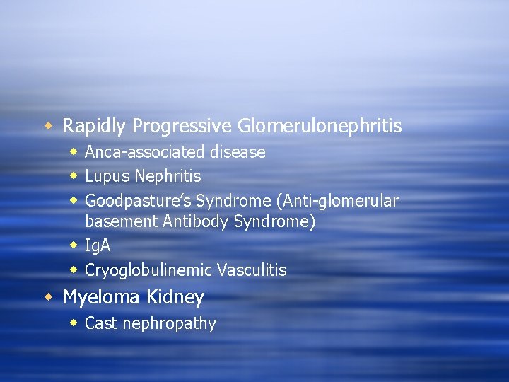 w Rapidly Progressive Glomerulonephritis w Anca-associated disease w Lupus Nephritis w Goodpasture’s Syndrome (Anti-glomerular