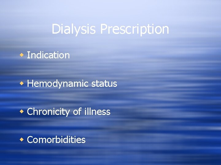 Dialysis Prescription w Indication w Hemodynamic status w Chronicity of illness w Comorbidities 
