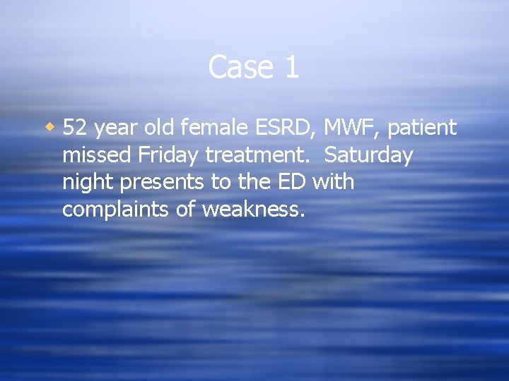 Case 1 w 52 year old female ESRD, MWF, patient missed Friday treatment. Saturday