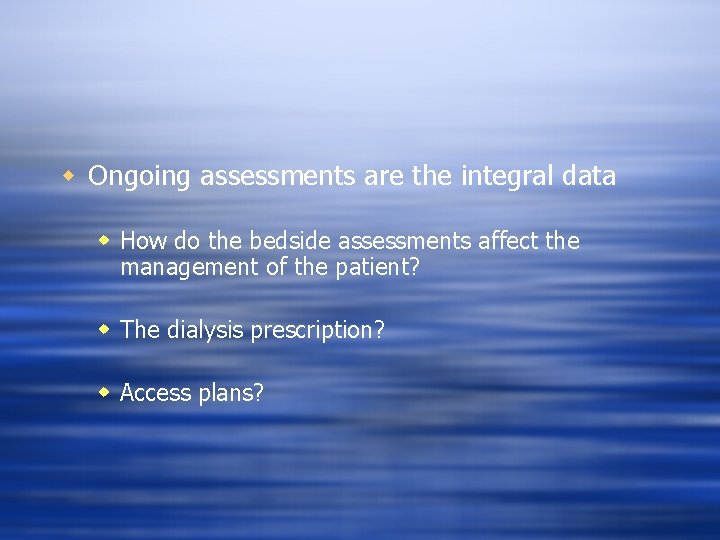 w Ongoing assessments are the integral data w How do the bedside assessments affect