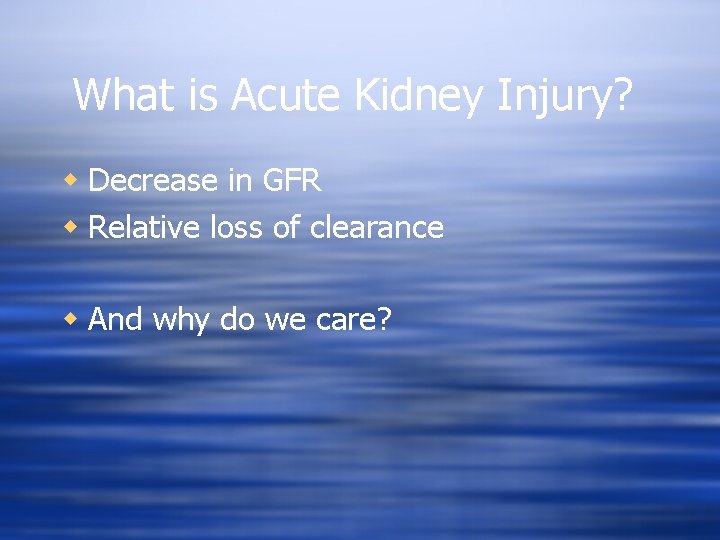 What is Acute Kidney Injury? w Decrease in GFR w Relative loss of clearance