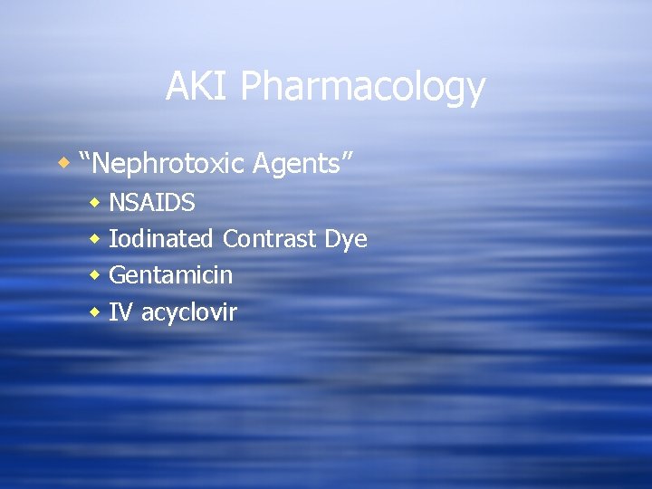 AKI Pharmacology w “Nephrotoxic Agents” w NSAIDS w Iodinated Contrast Dye w Gentamicin w