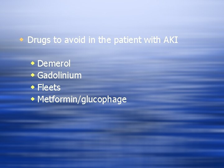 w Drugs to avoid in the patient with AKI w Demerol w Gadolinium w