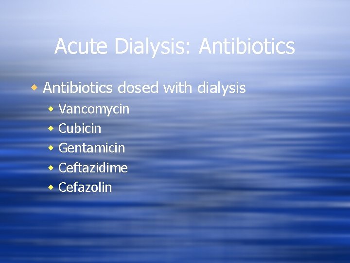 Acute Dialysis: Antibiotics w Antibiotics dosed with dialysis w Vancomycin w Cubicin w Gentamicin