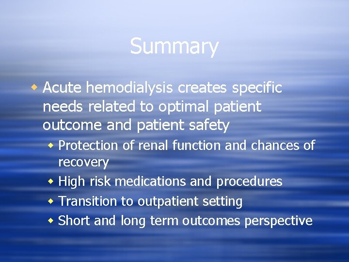 Summary w Acute hemodialysis creates specific needs related to optimal patient outcome and patient