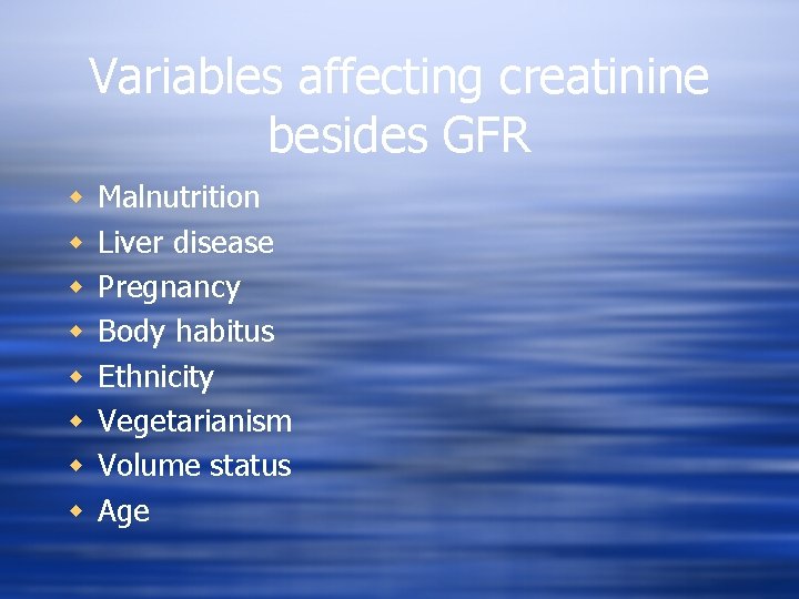 Variables affecting creatinine besides GFR w w w w Malnutrition Liver disease Pregnancy Body