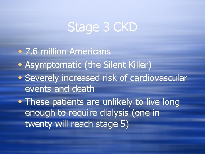 Stage 3 CKD w 7. 6 million Americans w Asymptomatic (the Silent Killer) w