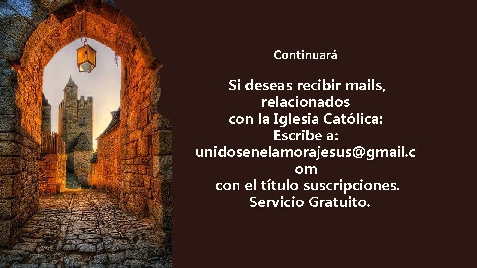 Continuará Si deseas recibir mails, relacionados con la Iglesia Católica: Escribe a: unidosenelamorajesus@gmail. c