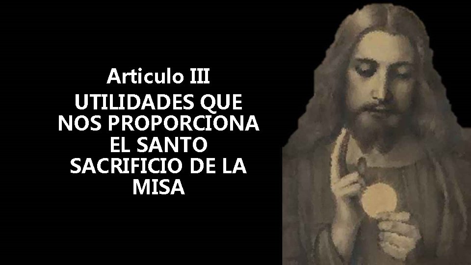 Articulo III UTILIDADES QUE NOS PROPORCIONA EL SANTO SACRIFICIO DE LA MISA 