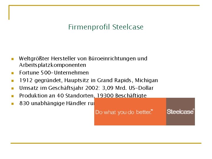 Firmenprofil Steelcase n n n Weltgrößter Hersteller von Büroeinrichtungen und Arbeitsplatzkomponenten Fortune 500 -Unternehmen