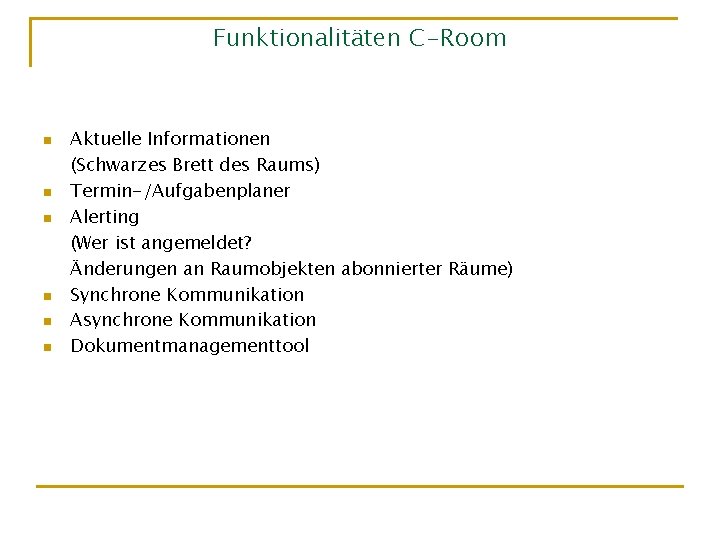 Funktionalitäten C-Room n n n Aktuelle Informationen (Schwarzes Brett des Raums) Termin-/Aufgabenplaner Alerting (Wer