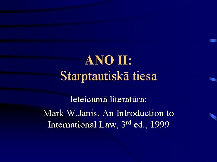 ANO II: Starptautiskā tiesa Ieteicamā literatūra: Mark W. Janis, An Introduction to International Law,