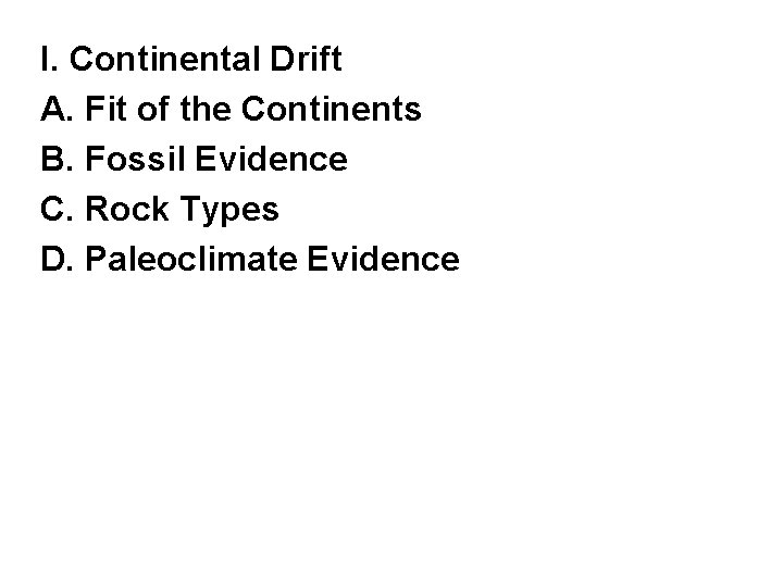 I. Continental Drift A. Fit of the Continents B. Fossil Evidence C. Rock Types