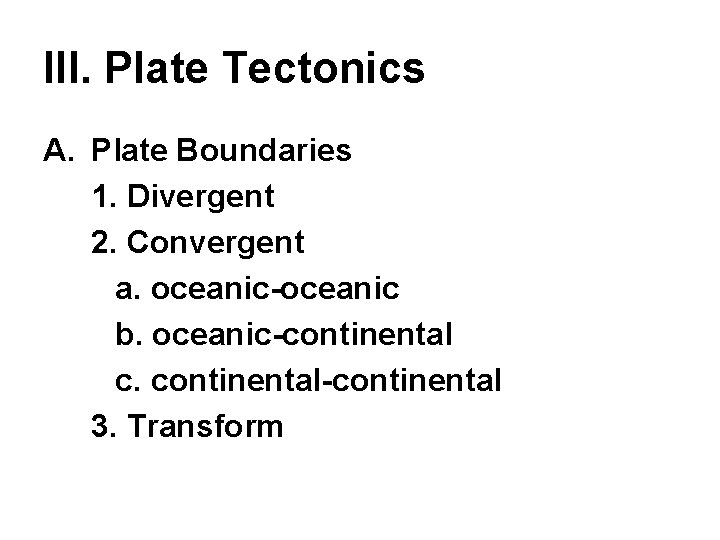 III. Plate Tectonics A. Plate Boundaries 1. Divergent 2. Convergent a. oceanic-oceanic b. oceanic-continental