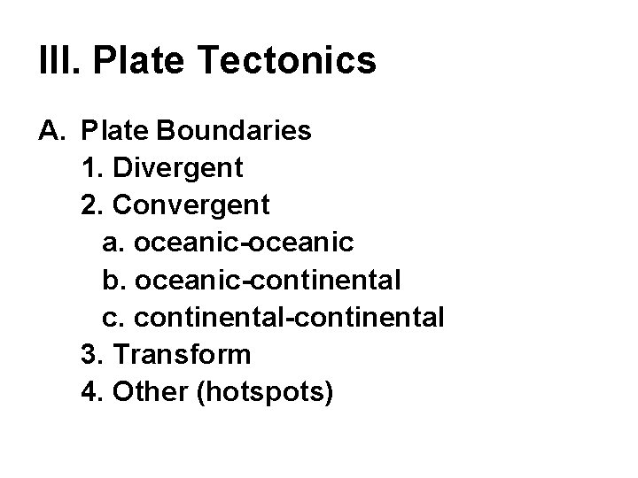 III. Plate Tectonics A. Plate Boundaries 1. Divergent 2. Convergent a. oceanic-oceanic b. oceanic-continental