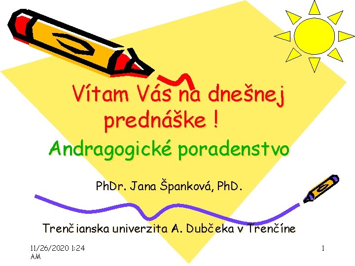 Vítam Vás na dnešnej prednáške ! Andragogické poradenstvo Ph. Dr. Jana Španková, Ph. D.