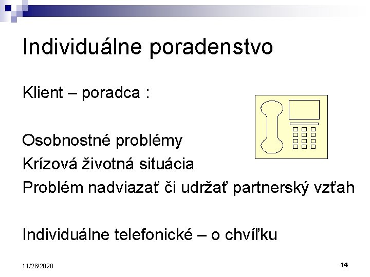 Individuálne poradenstvo Klient – poradca : Osobnostné problémy Krízová životná situácia Problém nadviazať či